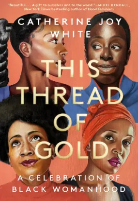 This Thread of Gold: A Celebration of Black Womanhood This Thread of Gold: A Celebration of Black Womanhood